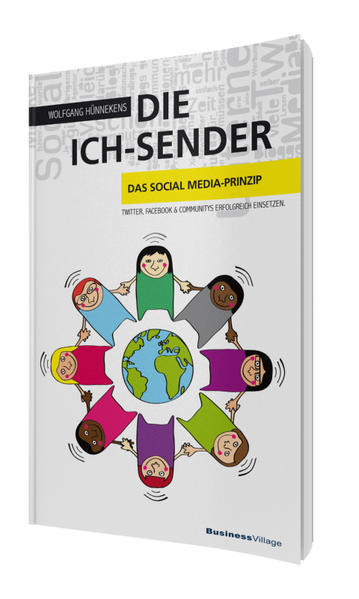 Die Ich-Sender: Das Social Media-Prinzip - Twitter, Facebook & Communities erfolgreich einsetzen - Hünnekens, Wolfgang