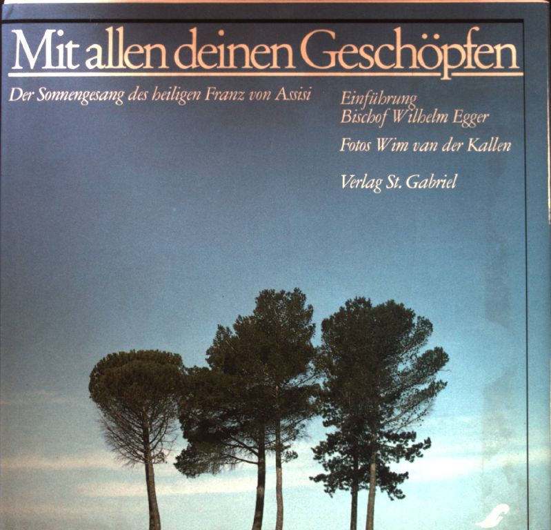 Mit allen deinen Geschöpfen : der Sonnengesang des heiligen Franz von Assisi. - Egger, Wilhelm