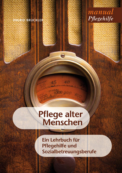 Pflege alter Menschen: Ein Lehrbuch für Pflegehilfe [dt.: Pflegeassistenz] und Sozialbetreuungsberufe: Ein Lehrbuch für Pflegehilfe und Sozialbetreuungsberufe - Ingrid, Bruckler