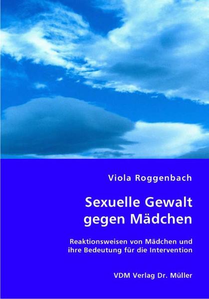 Sexuelle Gewalt gegen Mädchen: Reaktionsweisen von Mädchen und ihre Bedeutung für die Intervention - Roggenbach, Viola