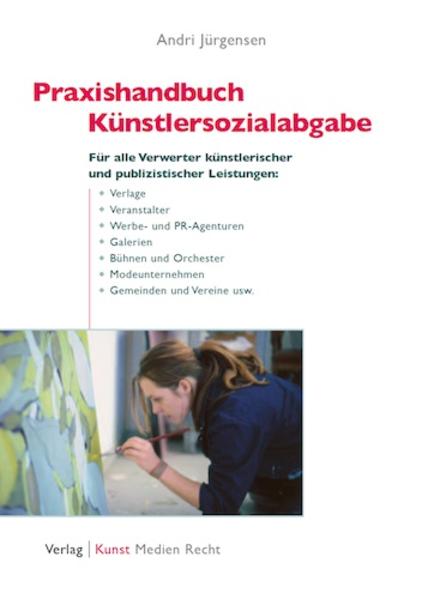 Praxishandbuch Künstlersozialabgabe: Für Verlage, Veranstalter, Werbe- und PR-Agenturen, Galerien, Bühnen und alle Unternehmen, Gemeinden und Vereine, . und publizistische Leistungen verwerten - Jürgensen, Andri