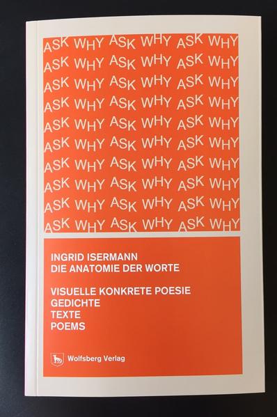 Die Anatomie der Worte - Ingrid Isermann: ASK WHY_ WHY ASK - Visuelle konkrete Poesie, Gedichte, Texte, Poems