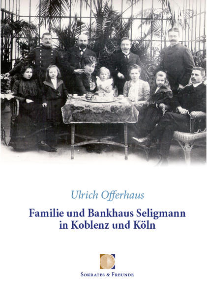 Familie und Bankhaus Seligmann in Koblenz und Köln: Familie Seligmann - jüdische Viehhändler und französische Citoyens, preußische Bankiers und 