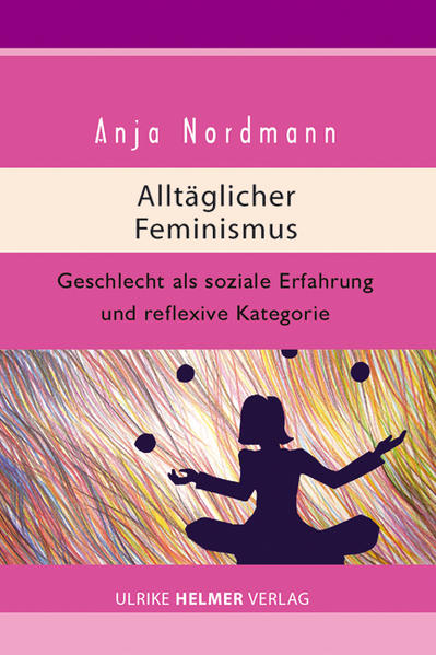Alltäglicher Feminismus: Geschlecht als soziale Erfahrung und reflexive Kategorie - Nordmann, Anja