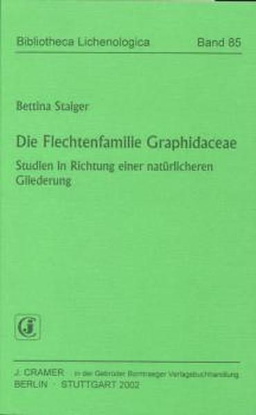 Die Flechtenfamilie Graphidaceae: Studien in Richtung einer natürlicheren Gliederung (Bibliotheca Lichenologica) - Staiger, Bettina