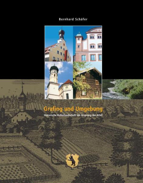 Grafing und Umgebung: Historische Kulturlandschaft am Ursprung der Attel - Schäfer, Bernhard