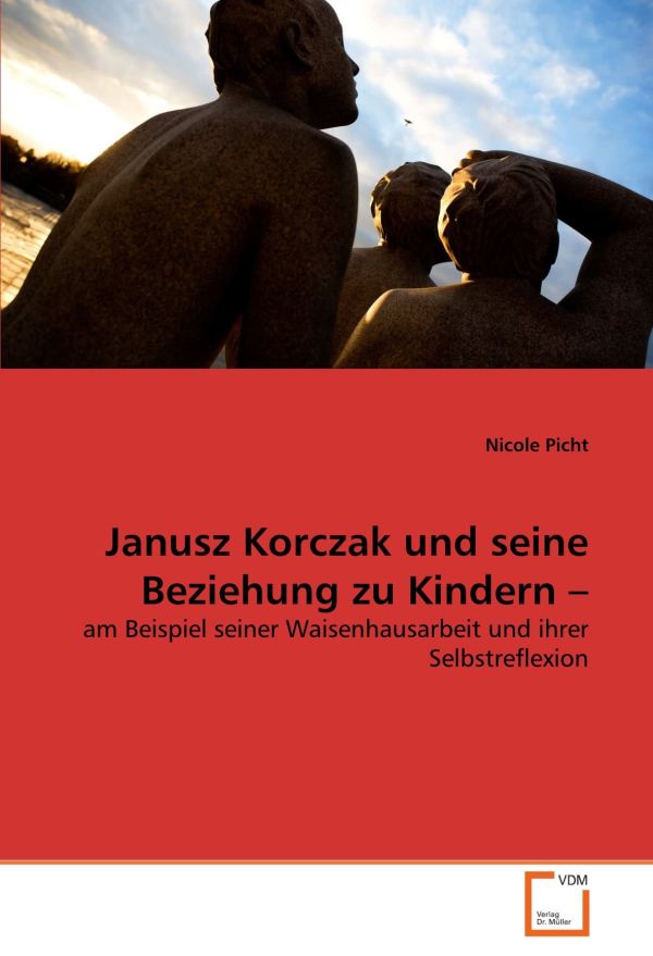 Janusz Korczak und seine Beziehung zu Kindern ?: am Beispiel seiner Waisenhausarbeit und ihrer Selbstreflexion - Picht, Nicole