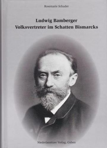 Ludwig Bamberger: Volksvertreter im Schatten Bismarcks - Schuder, Rosemarie
