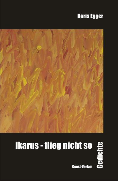 Ikarus - flieg nicht so: Gedichte - Egger, Doris