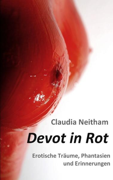 Devot in Rot: Erotische Träume, Phantasien und Erinnerungen - Neitham, Claudia