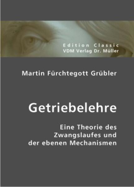 Getriebelehre: Eine Theorie des Zwangslaufes und der ebenen Mechanismen - Grübler Martin, F.