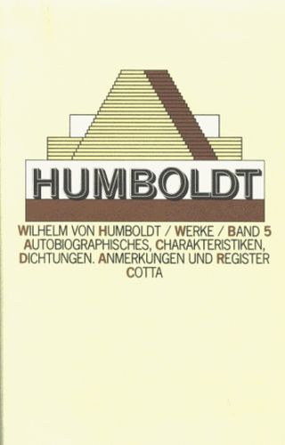 Kleine Schriften, Autobiographisches, Dichtungen, Briefe, Kommentare und Anmerkungen. (Bd. V) - Wilhelm von, Humboldt