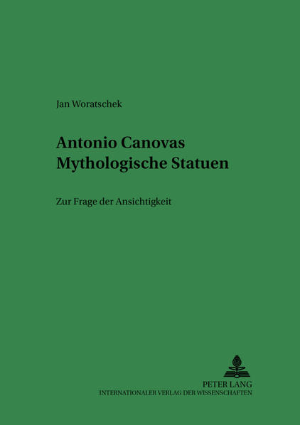 Antonio Canovas Mythologische Statuen: Zur Frage der Ansichtigkeit (Ars Faciendi: Beiträge und Studien zur Kunstgeschichte, Band 13) - Woratschek, Jan