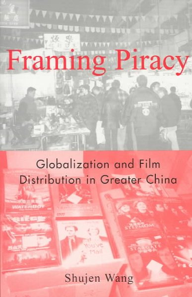 Framing Piracy : Globalization and Film Distribution in Greater China - Wang, Shujen