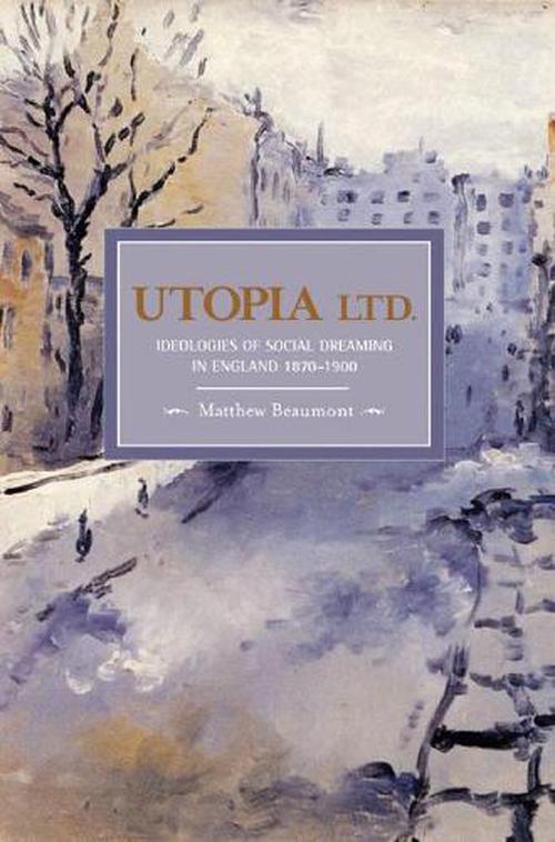 Utopia, Ltd.: Ideologies For Social Dreaming In England 1870-1900 (Paperback) - Matthew Beaumont