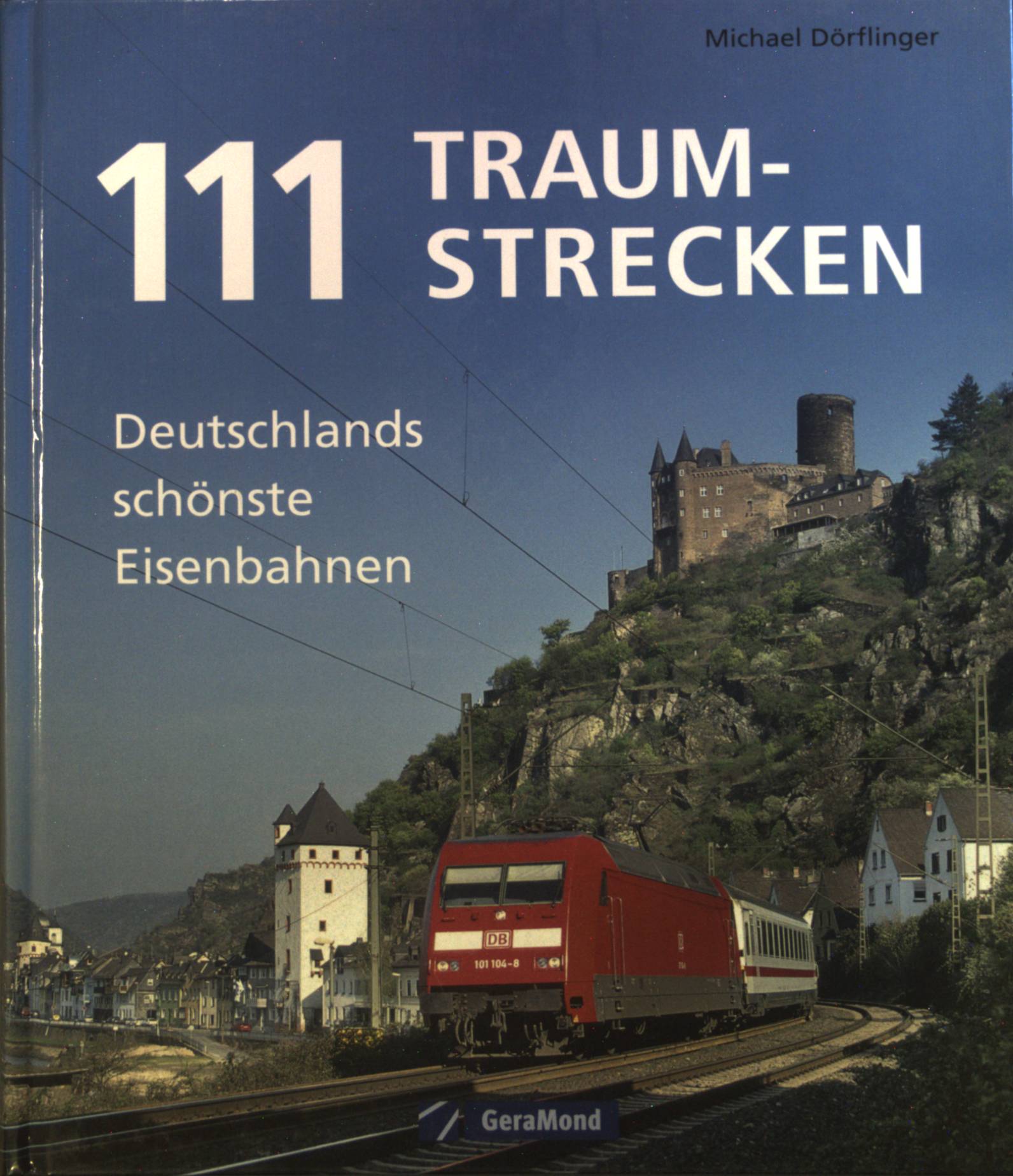 111 Traumstrecken : Deutschlands schönste Eisenbahnen. - Dörflinger, Michael