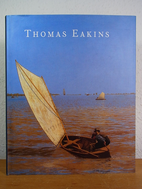 Thomas Eakins [Exhibition Philadelphia Museum of Art, Musée d'Orsay Paris, and The Metropolitan Museum of Art New York 2002] - Sewell, Darrel
