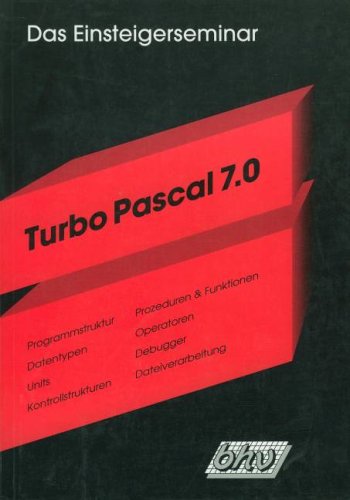 Das Einsteigerseminar Turbo Pascal 7.0 : [Programmstruktur, Datentypen, Units, Kontrollstrukturen, Prozeduren & Funktionen, Operatoren, Debugger, Dateiverarbeitung]. Gerhard Franken ; Thomas Rütten / Das Einsteigerseminar - Franken, Gerhard und Thomas Rütten