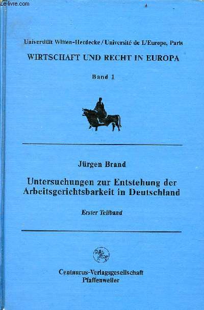 Untersuchungen zur Entstehung der Arbeitsgerichtsbarkeit in Deutschland - Erster Teilband - Wirtschaft und recht in Europa band 1. - Brand Jürgen