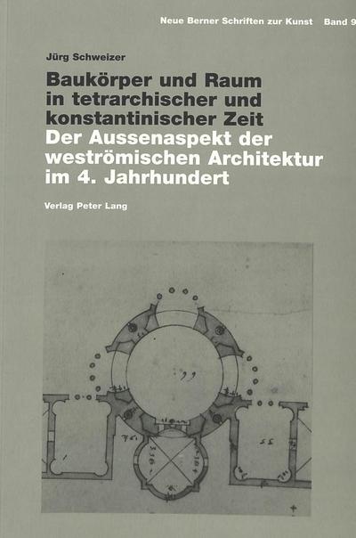 Baukörper und Raum in tetrarchischer und konstantinischer Zeit : Der Aussenaspekt der weströmischen Architektur im 4. Jahrhundert - Jürg Schweizer