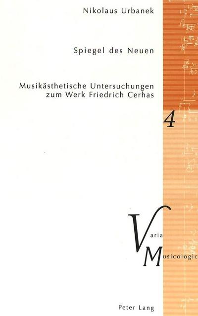 Spiegel des Neuen : Musikästhetische Untersuchungen zum Werk Friedrich Cerhas - Nikolaus Urbanek