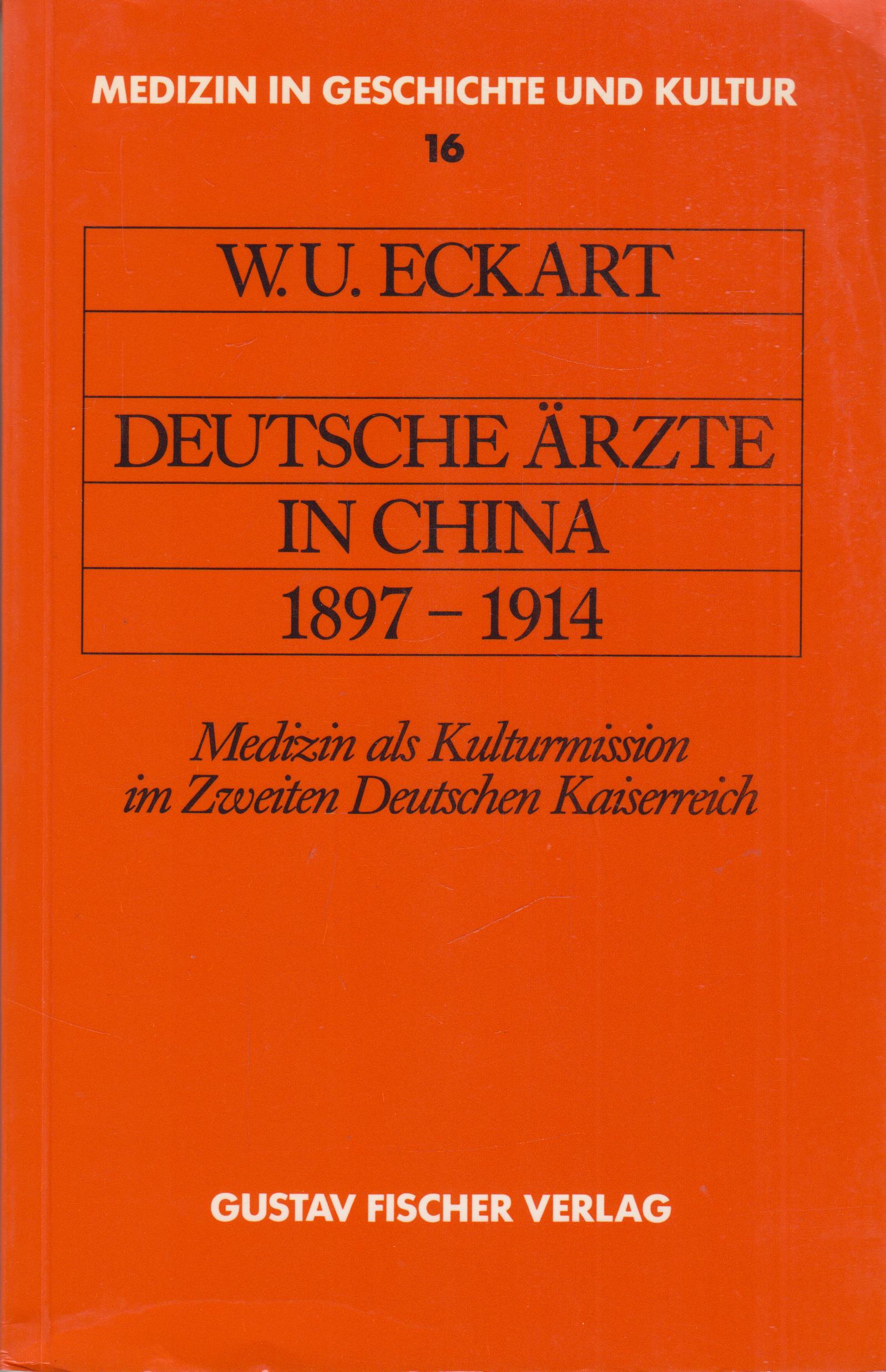 Deutsche Ärzte in China 1897-1914 Medizin als Kulturmission im Zweiten Deutschen Kaiserreich - Eckart, Wolfgang U