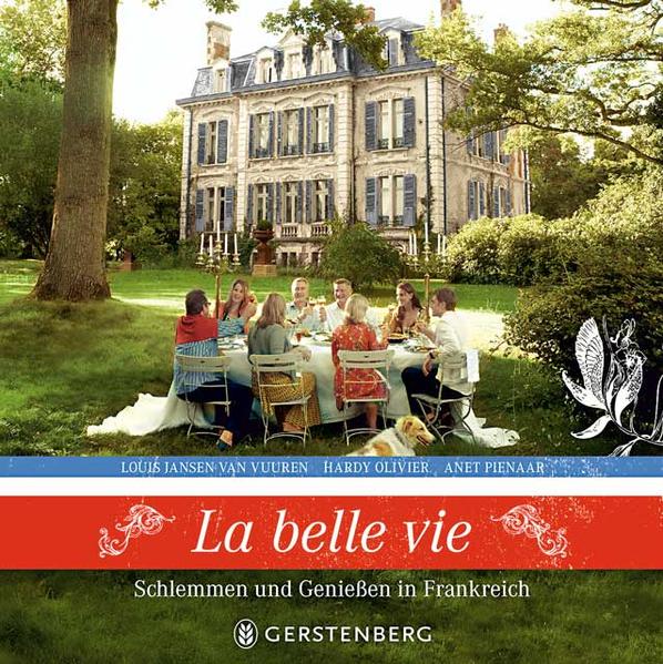 La belle vie: Schlemmen und Genießen in Frankreich: Schlemmen und Genießen in Frankreich Über 90 Rezepte - Louis Jansen van, Vuuren und Olivier Hardy