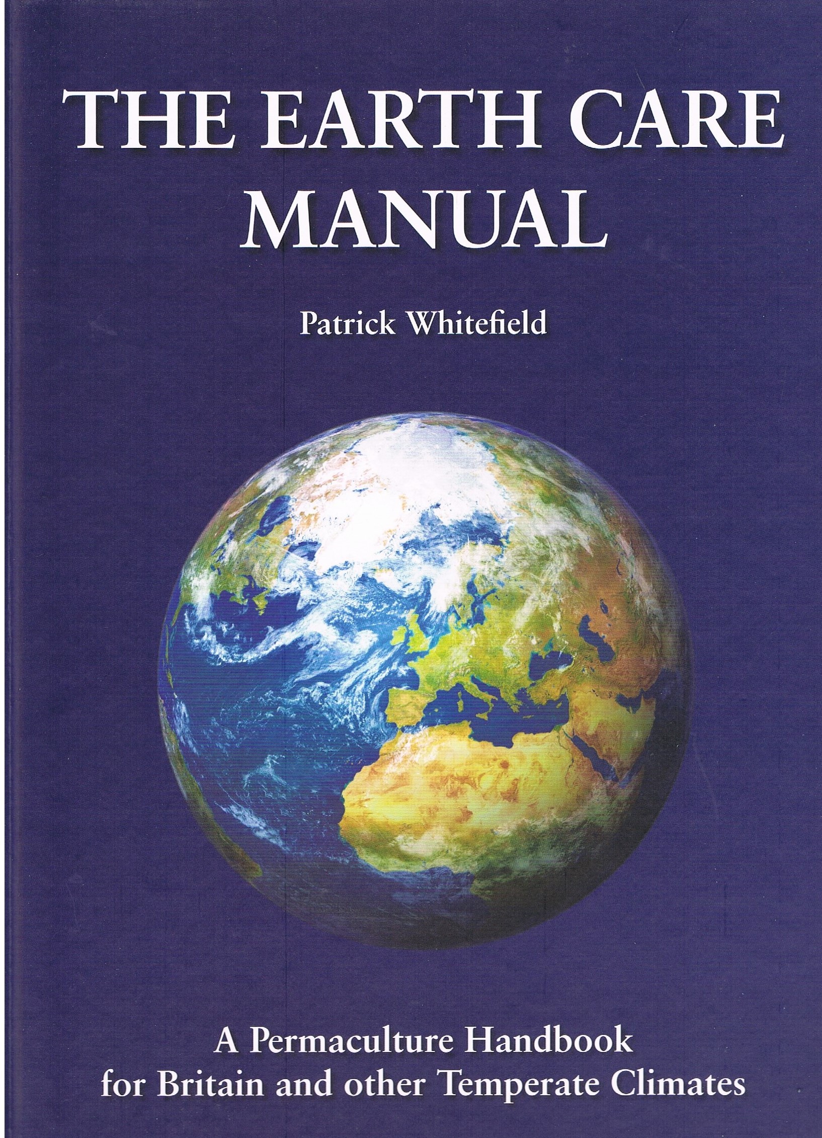 The Earth Care Manual: A Permaculture Handbook for Britain and Other Temperate Countries - Whitefield, Patrick