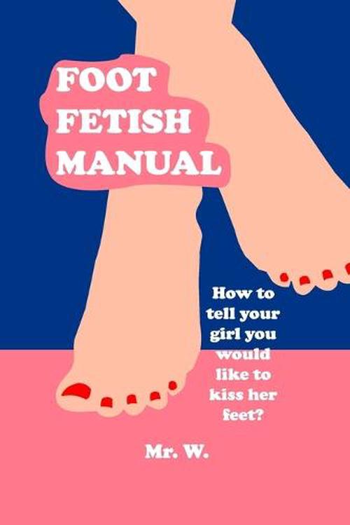 Foot Fetish Manual (Paperback) - MR W.