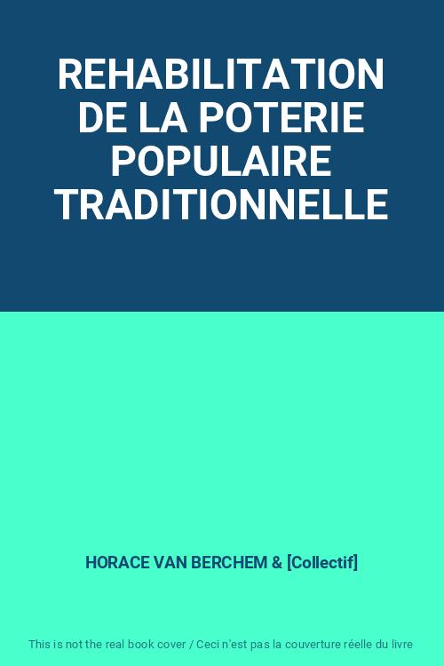 REHABILITATION DE LA POTERIE POPULAIRE TRADITIONNELLE HORACE VAN BERCHEM et [Collectif] [Moyen] [Couverture souple]