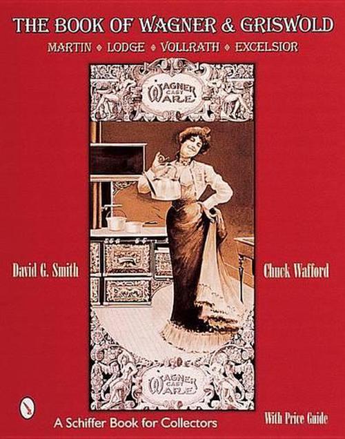 The Book of Wagner & Griswold: Martin, Lodge, Vollrath, Excelsior (Paperback) - David G. Smith