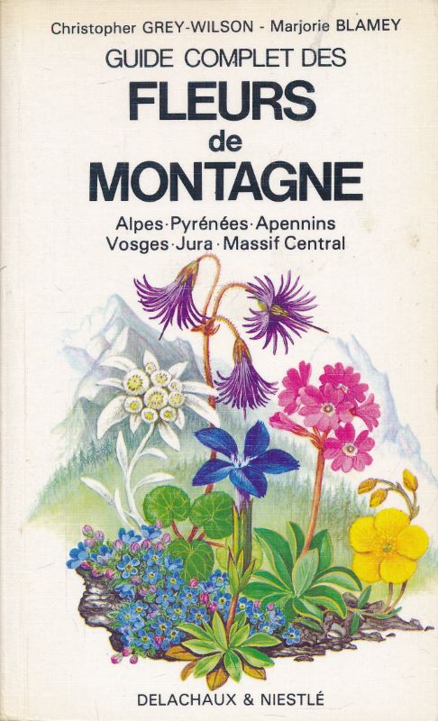 Guide complet des fleurs de montagne. Alpes, Pyrénées, Apennins, Vosges. Jura. Massif Central - BLAMEY Marjorie - GREY-WILSON Christopher