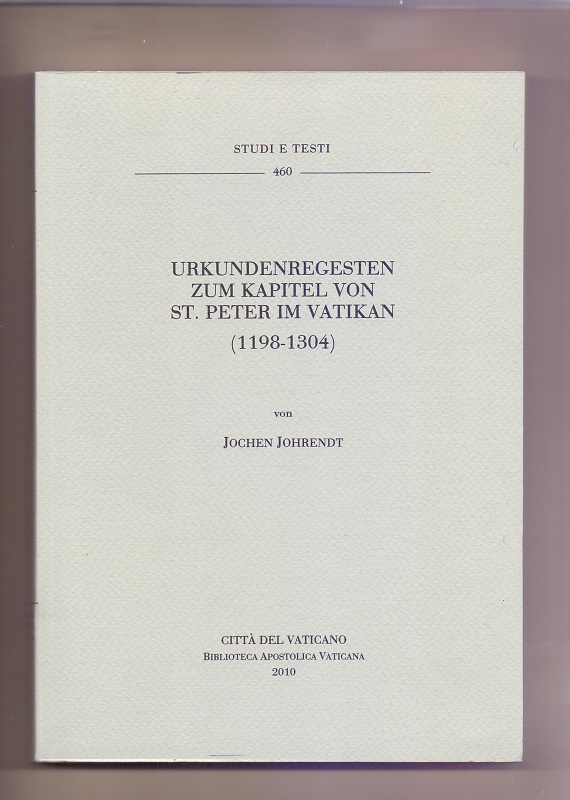 Urkundenregesten zum Kapitel von St. Peter im Vatikan (1198-1304). Studi e Testi 460. - Johrendt, Jochen