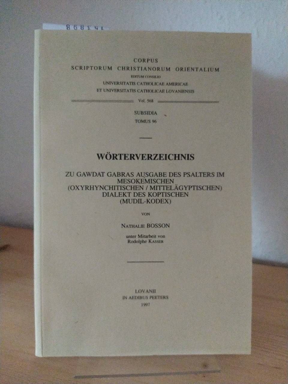 Wörterverzeichnis zu Gawdat Gabras Ausgabe des Psalters im mesokemischen (oxyrhynchitischen - mittelägyptischen) Dialekt des Koptischen (Mudil-Kodex). [Von Nathalie Bosson unter Mitarbeit von Rodolphe Kasser]. (= Corpus scriptorum Christianorum orientalium, Vol. 568; Subsidia, Tomus 96). - Bosson, Nathalie und Rodolphe Kasser