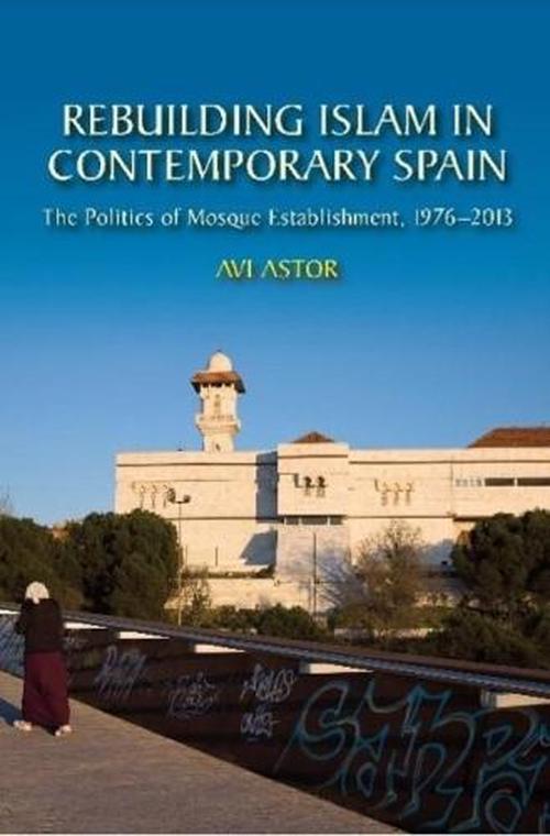 Rebuilding Islam in Contemporary Spain (Hardcover) - Avi Astor