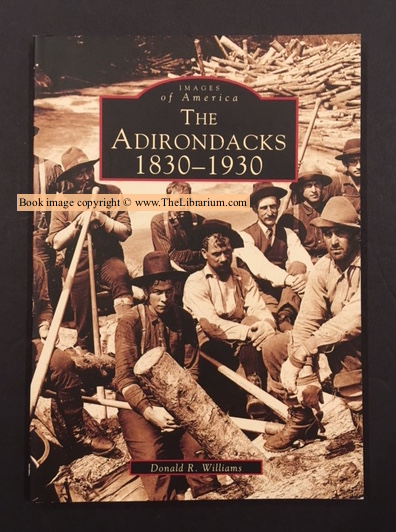 [Signed] The Adirondacks: 1830-1930, AND, The Adirondacks: 1931-1990 (set of two books) Williams, Donald R. [Used - Very good] [Softcover]