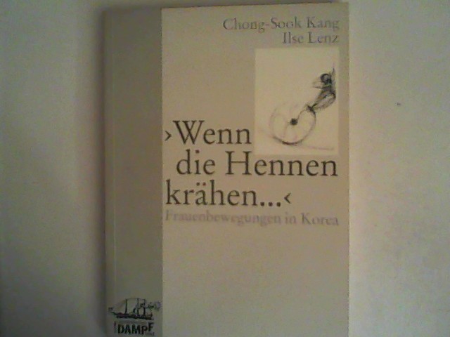 Wenn die Hennen krähen.: Frauenbewegungen in Korea - Kang, Chong-Sook und Ilse Lenz