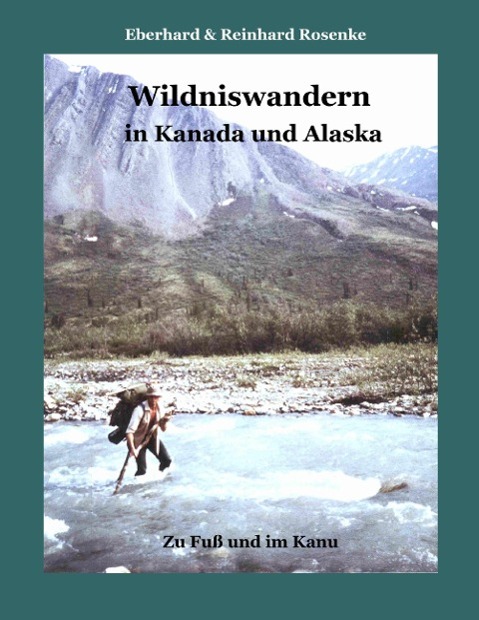 Wildniswandern in Kanada und Alaska - Rosenke, Eberhard|Rosenke, Reinhard