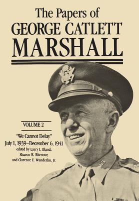 The Papers of George Catlett Marshall: We Cannot Delay, July 1, 1939-December 6, 1941 - Marshall, George Catlett