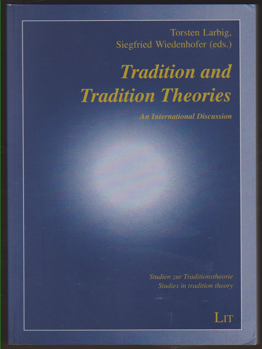 TRADITION AND TRADITION THEORIES Tradition and Theories of Tradition: an International Discourse - Larbig, Torsten and Siegfried Wiedenhofer