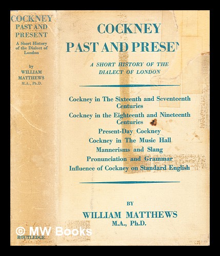 Cockney past and present : a short history of the dialect of London / (by) William Matthews - Matthews, William (1905-1975)