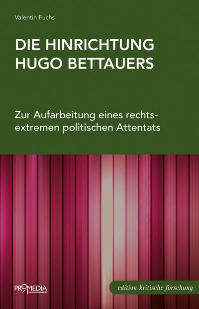 Die Hinrichtung Hugo Bettauers: Zur Aufarbeitung eines rechtsextremen politischen Attentats (Edition Kritische Forschung) - Valentin Fuchs