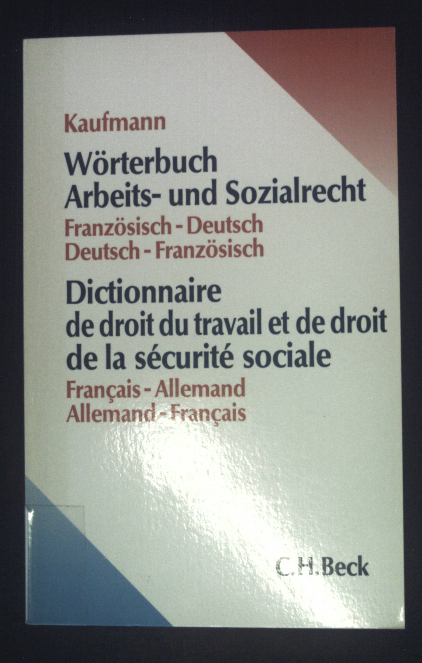 Wörterbuch Arbeits- und Sozialrecht : Französisch-Deutsch, Deutsch-Französisch = Dictionnaire de droit du travail et de droit de la sécurité sociale. - Kaufmann, Otto