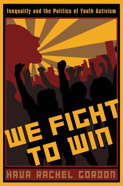 We Fight to Win : Inequality and the Politics of Youth Activism - Gordon, Hava Rachel