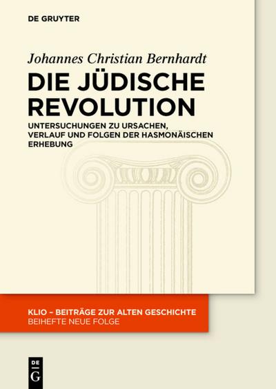 Die Jüdische Revolution : Untersuchungen zu Ursachen, Verlauf und Folgen der hasmonäischen Erhebung - Johannes Christian Bernhardt