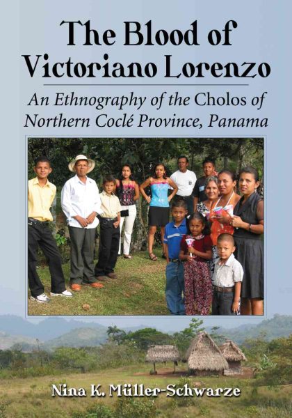 Blood of Victoriano Lorenzo : An Ethnography of the Cholos of Northern Cocle Province, Panama - Müller-schwarze, Nina K.