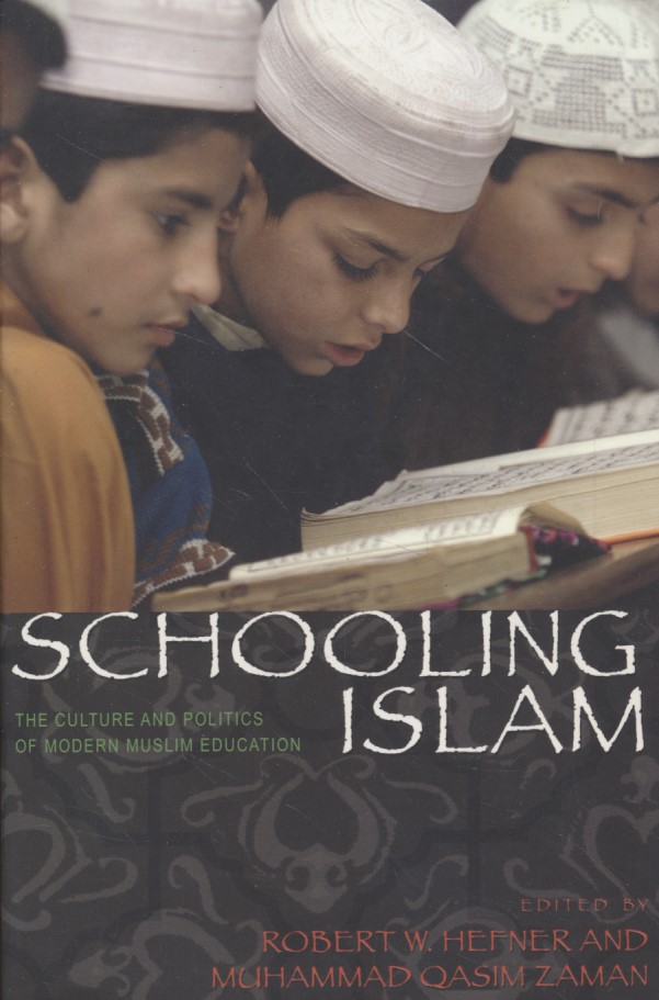 Schooling Islam. The Culture and Politics of Modern Muslim Education - Princeton Studies in Muslim Politics. - Hefner, Robert W.