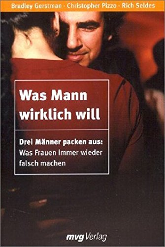 Was Mann wirklich will : drei Männer packen aus: was Frauen immer wieder falsch machen. C. Pizzo ; B. Gerstman ; R. Seldes. Aus dem Amerikan. übers. von Matthias Reiss - Pizzo, Christopher, Bradley Gerstman und Rich Seldes