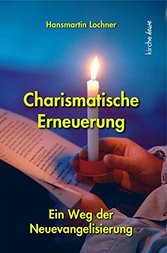 Charismatische Erneuerung : ein Weg der Neuevangelisierung. Kirche heute - Lochner, Hansmartin