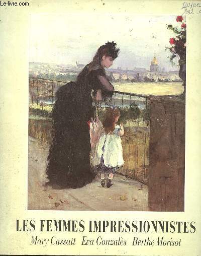 Les femmes impressionnistes Mary Cassatt Eva Gonzalès Berthe Morisot - Musée Marmottan - Paris du 13 octobre 1993 au 31 décembre 1993. - Collectif